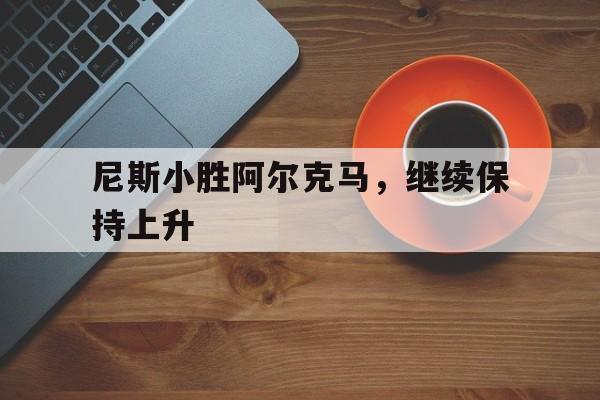 爱游戏登录入口-尼斯小胜阿尔克马，继续保持上升